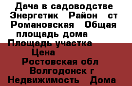 Дача в садоводстве Энергетик › Район ­ ст.Романовская › Общая площадь дома ­ 20 › Площадь участка ­ 400 › Цена ­ 200 000 - Ростовская обл., Волгодонск г. Недвижимость » Дома, коттеджи, дачи продажа   